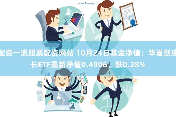 配资一流股票配资网站 10月24日基金净值：华夏创成长ETF最新净值0.4906，跌0.28%